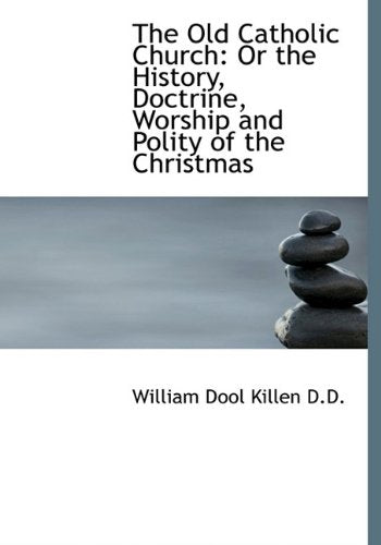 The Old Catholic Church: Or the History, Doctrine, Worship and Polity of the Christmas Politics & History