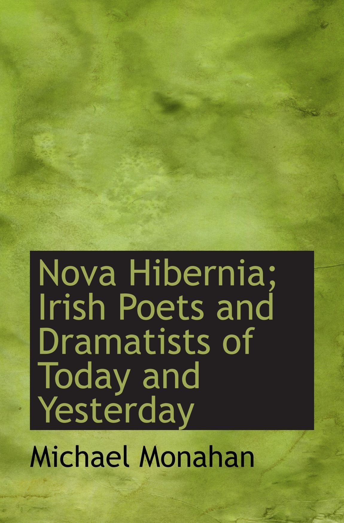 Nova Hibernia; Irish Poets and Dramatists of Today and Yesterday Politics & History