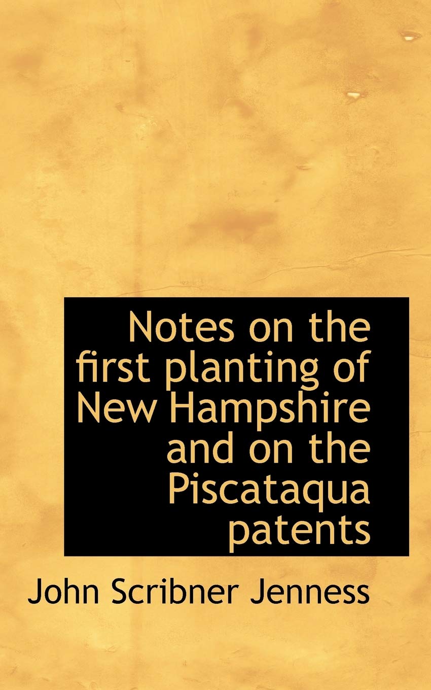 Notes on the First Planting of New Hampshire and on the Piscataqua Patents Politics & History