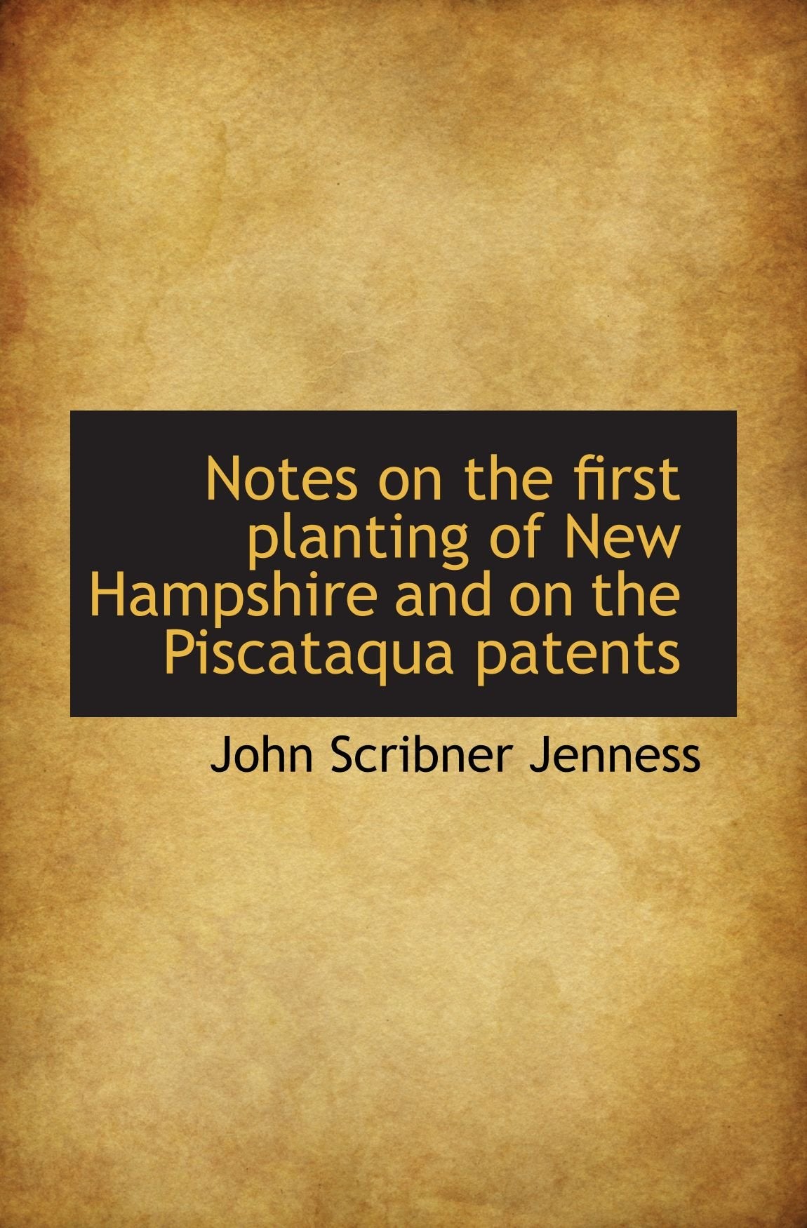 Notes on the first planting of New Hampshire and on the Piscataqua patents Politics & History