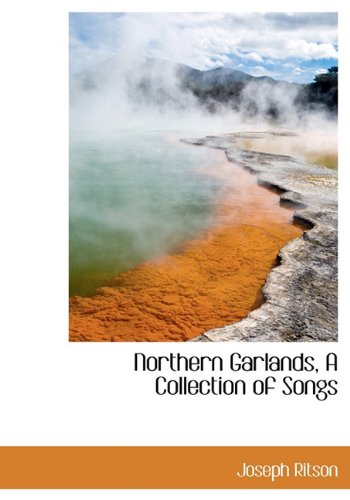 Northern Garlands, a Collection of Songs Politics & History