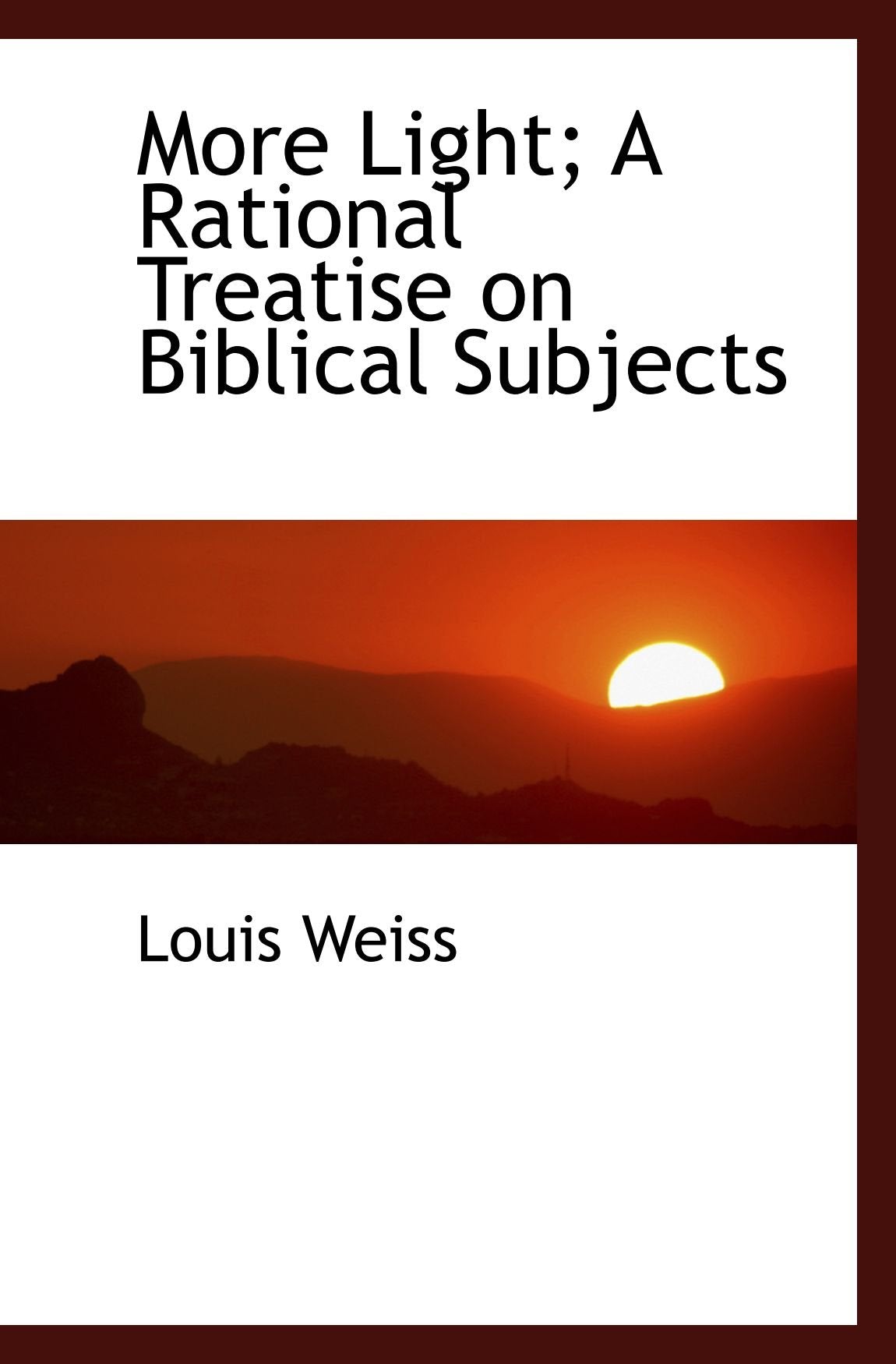 More Light; A Rational Treatise on Biblical Subjects Politics & History