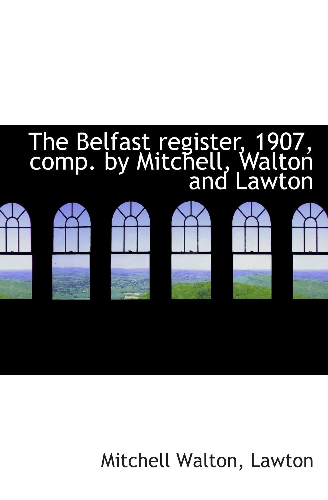 The Belfast register, 1907, comp. by Mitchell, Walton and Lawton Politics & History