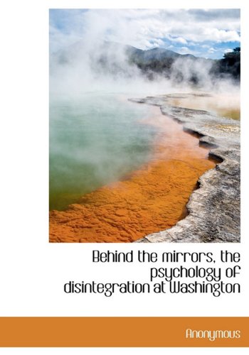 Behind the Mirrors, the Psychology of Disintegration at Washington Politics & History
