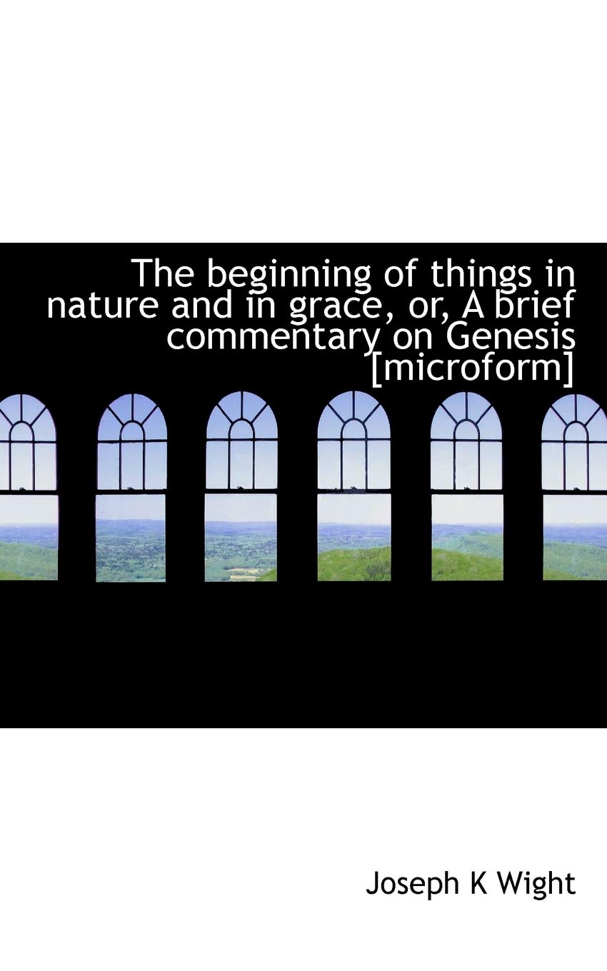 The Beginning of Things in Nature and in Grace, Or, a Brief Commentary on Genesis Politics & History