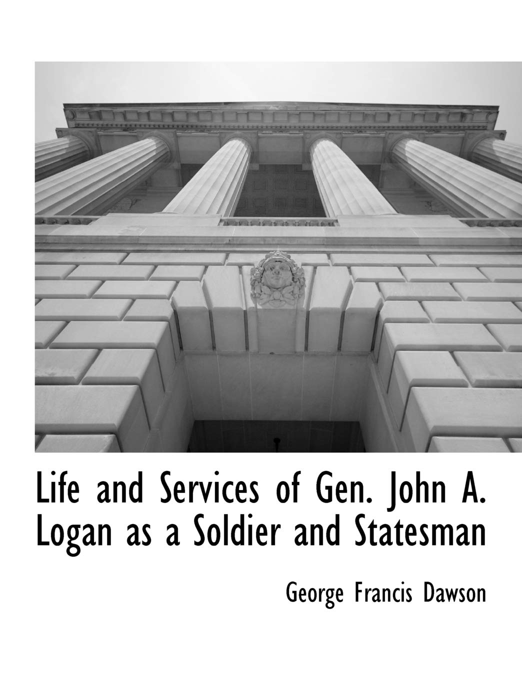 Life and Services of Gen. John A. Logan as a Soldier and Statesman Social Sciences
