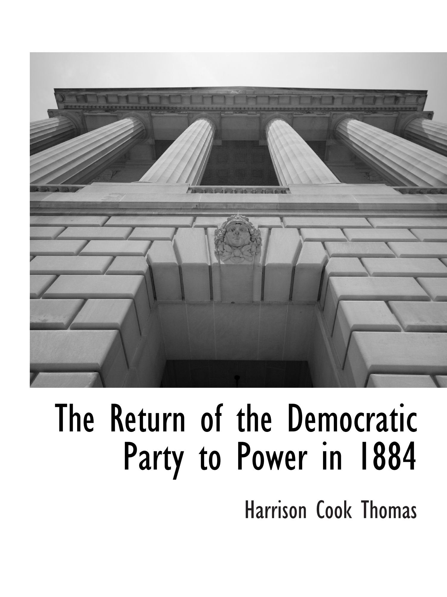 The Return of the Democratic Party to Power in 1884 Politics & History