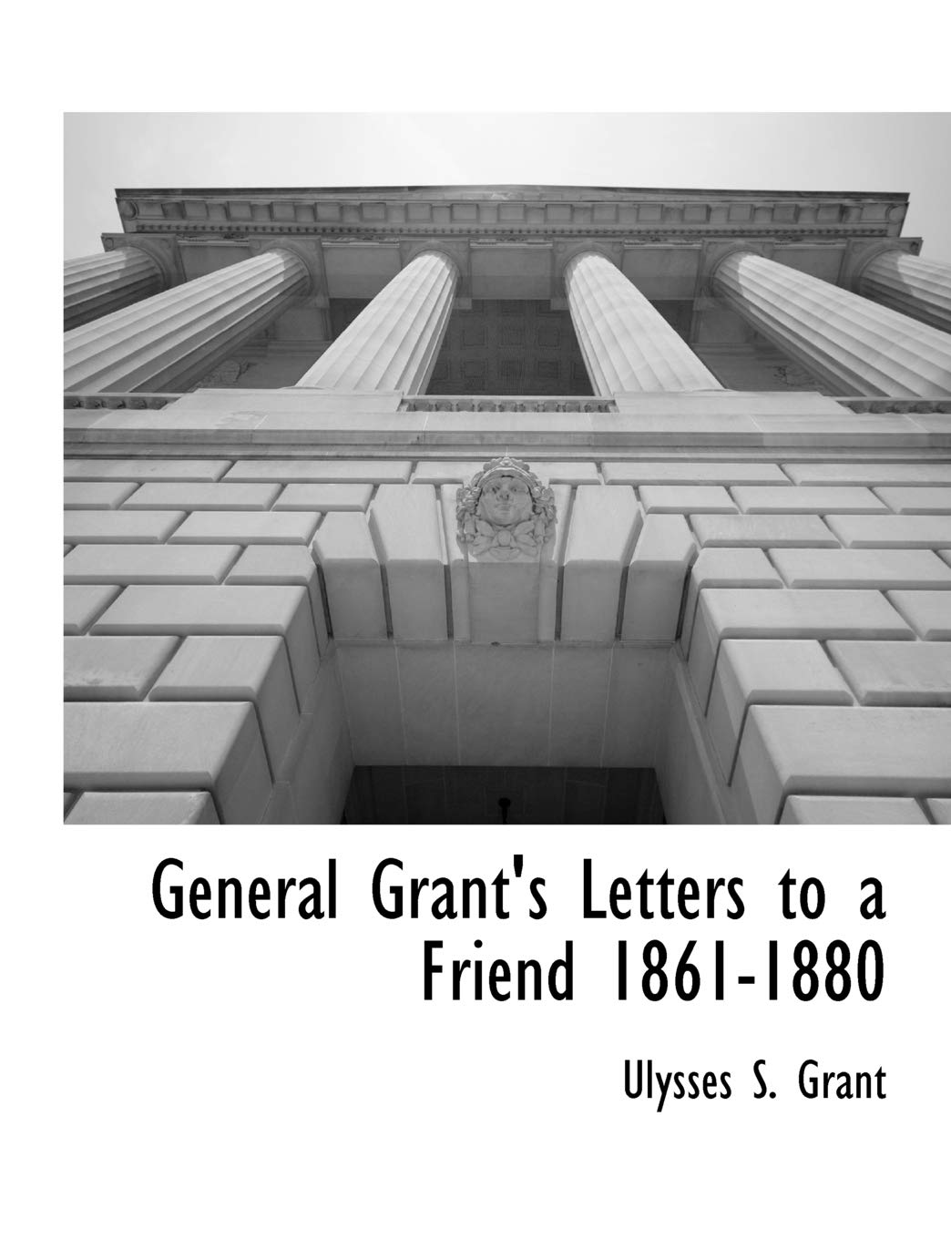 General Grant's Letters to a Friend 1861-1880 Social Sciences