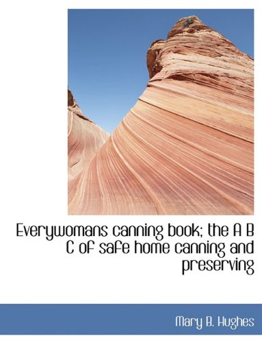 Everywomans canning book; the A B C of safe home canning and preserving Politics & History