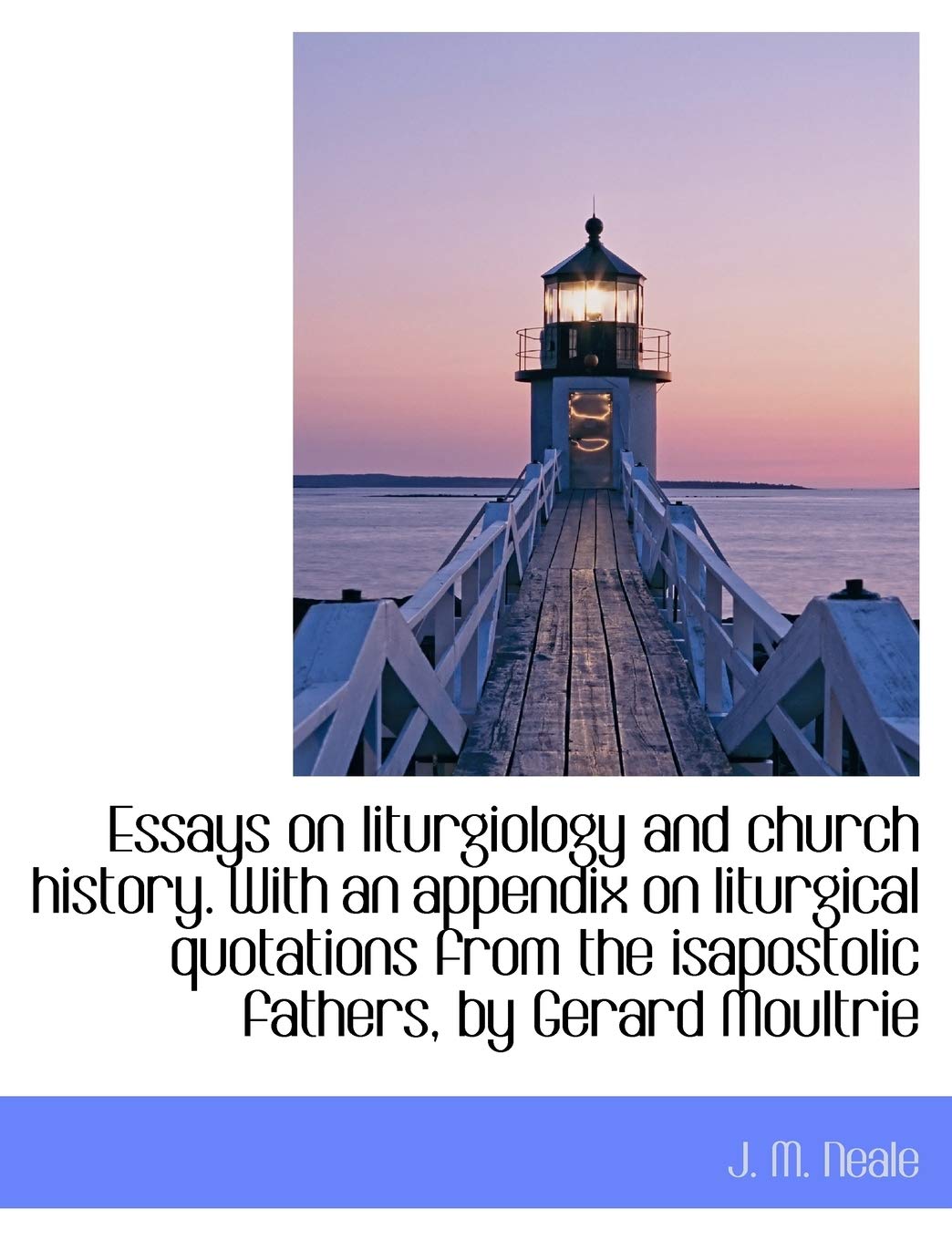 Essays on Liturgiology and Church History. with an Appendix on Liturgical Quotations from the Isapostolic Fathers, by Gerard Moultrie Politics & History