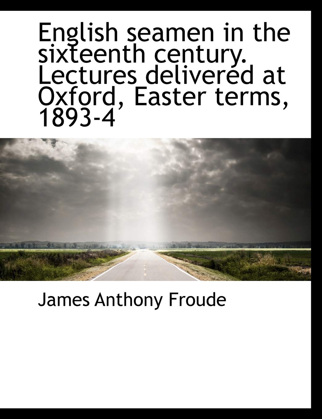 English Seamen in the Sixteenth Century. Lectures Delivered at Oxford, Easter Terms, 1893-4 Politics & History