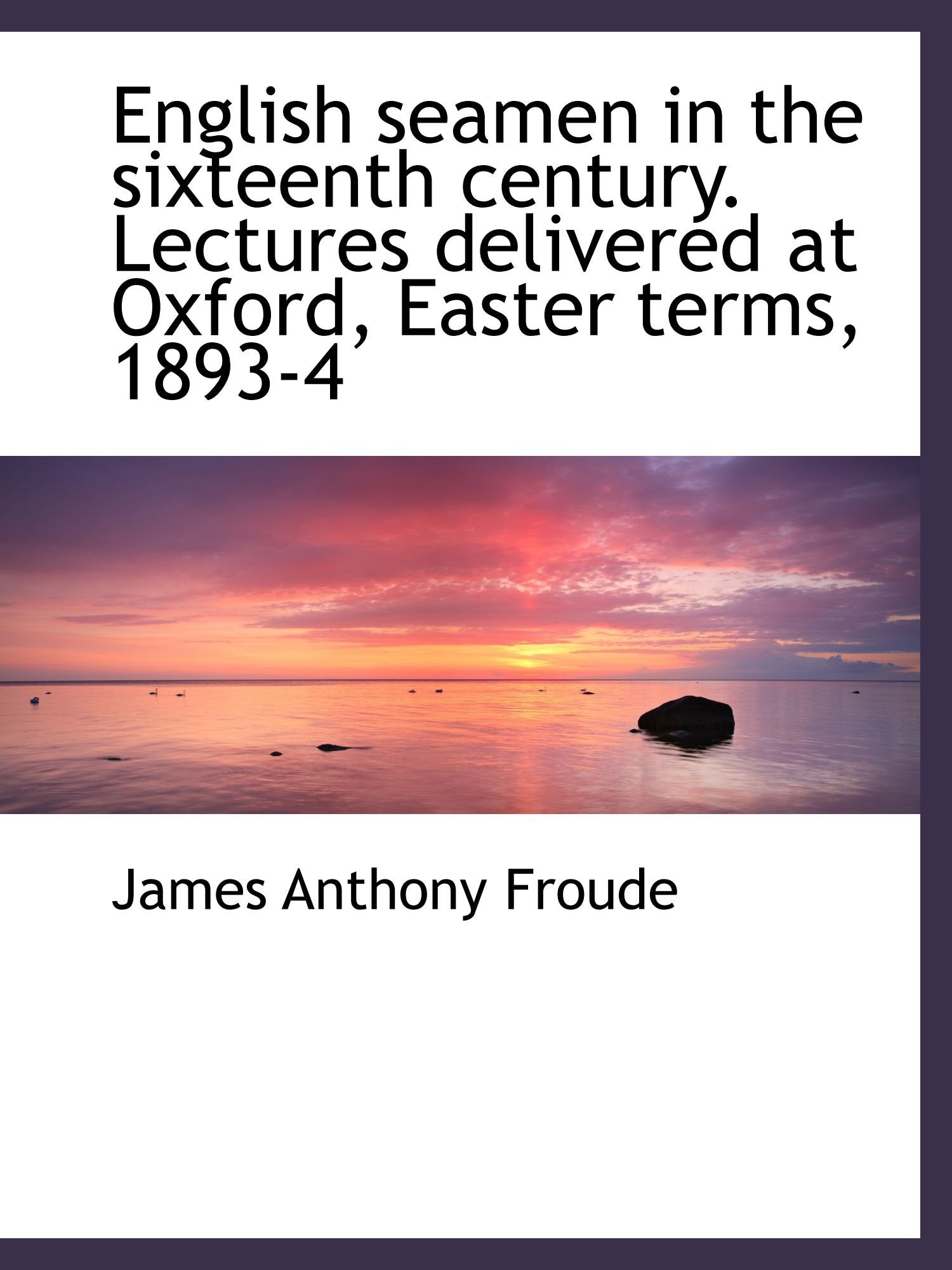 English seamen in the sixteenth century. Lectures delivered at Oxford, Easter terms, 1893-4 Politics & History