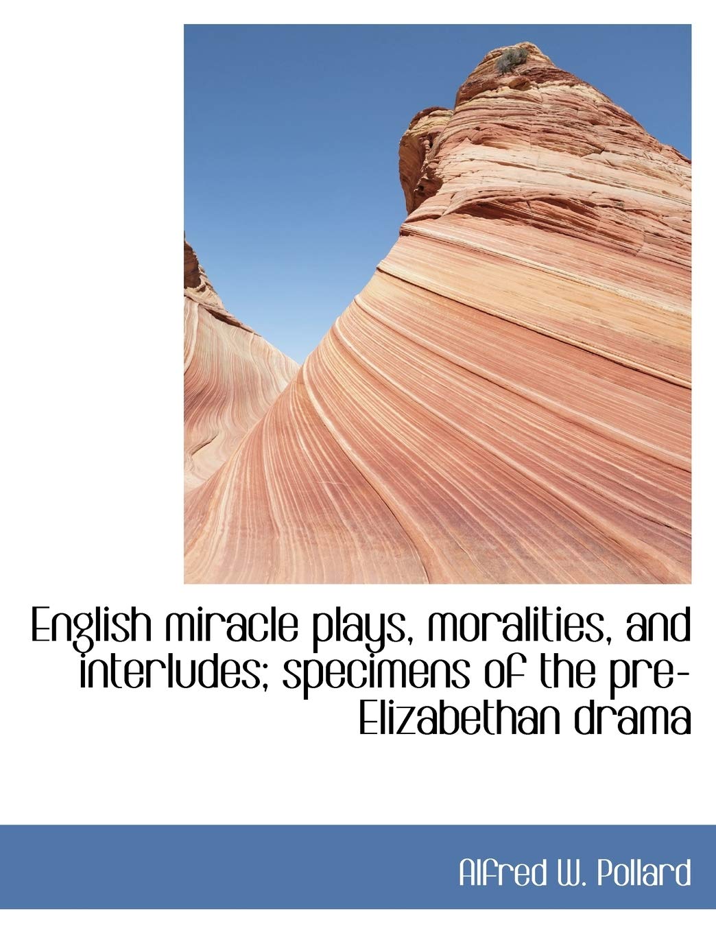 English Miracle Plays, Moralities, and Interludes; Specimens of the Pre-Elizabethan Drama Politics & History