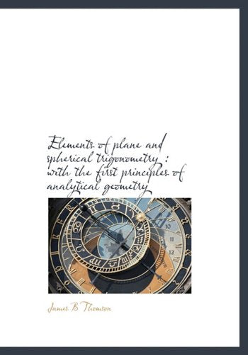 Elements of Plane and Spherical Trigonometry: With the First Principles of Analytical Geometry Politics & History