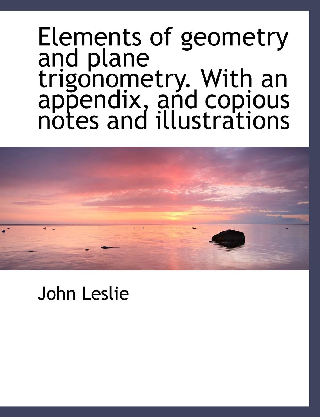Elements of Geometry and Plane Trigonometry. with an Appendix, and Copious Notes and Illustrations Politics & History