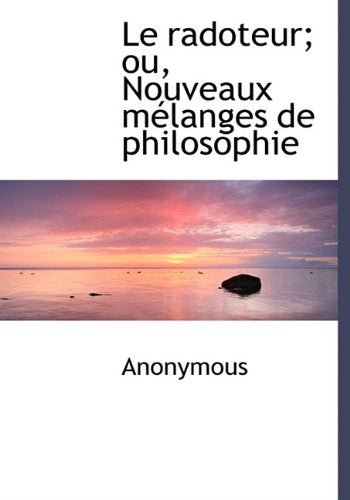 Le Radoteur; Ou, Nouveaux Melanges de Philosophie Politics & History