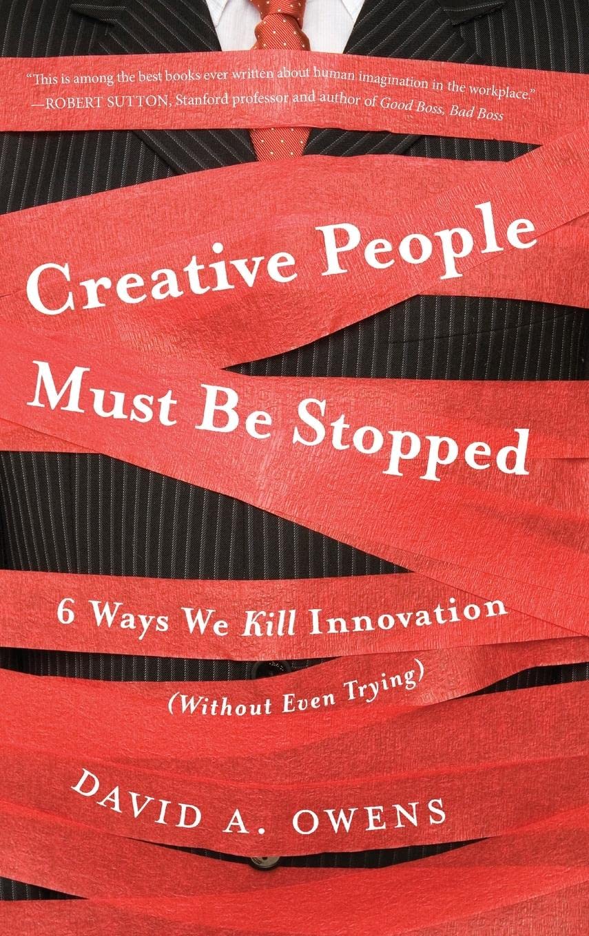 Creative People Must Be Stopped: 6 Ways We Kill Innovation (Without Even Trying): 6 Ways We Kill Innovation (Without Even Trying) Law