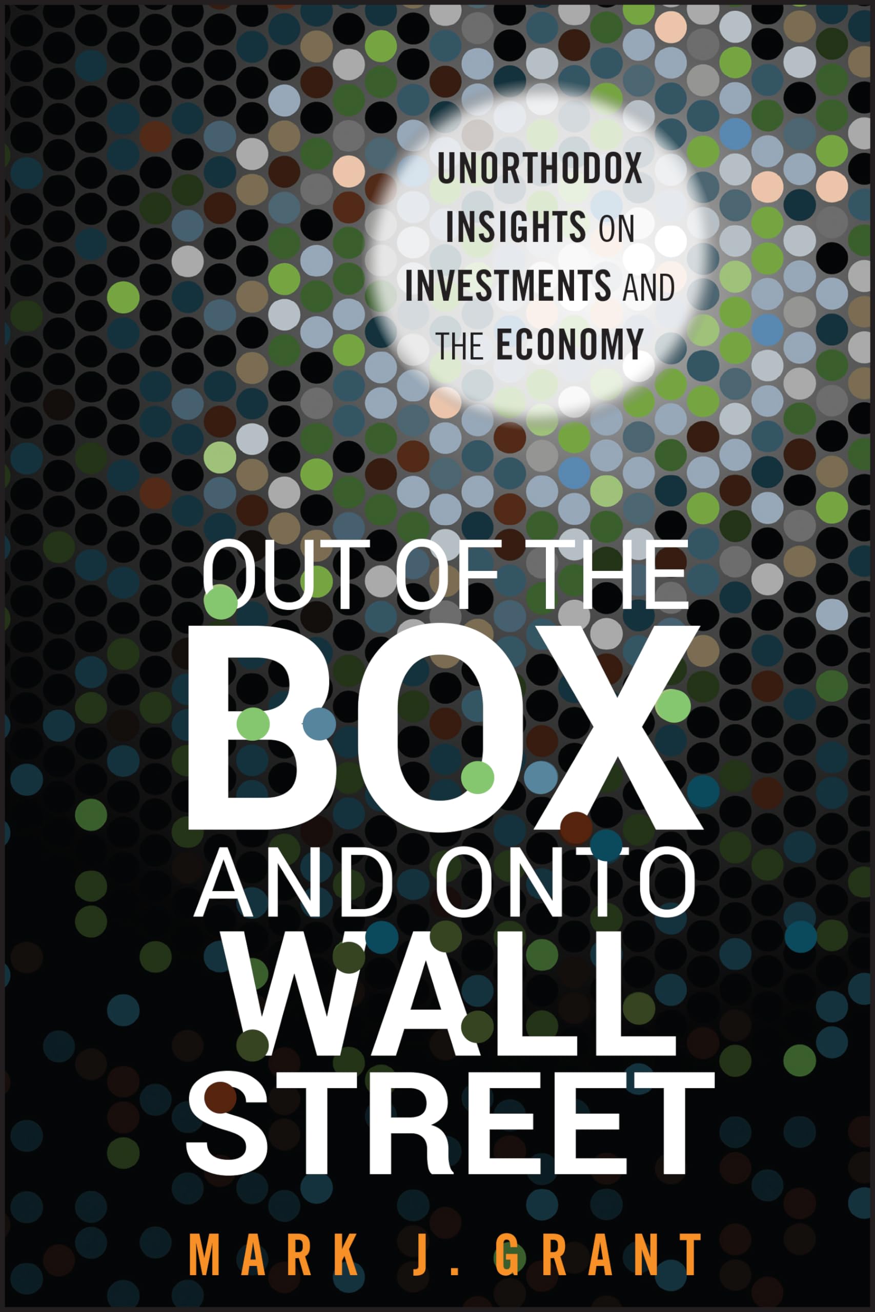 Out of the Box and onto Wall Street: Unorthodox Insights on Investments and the Economy Law