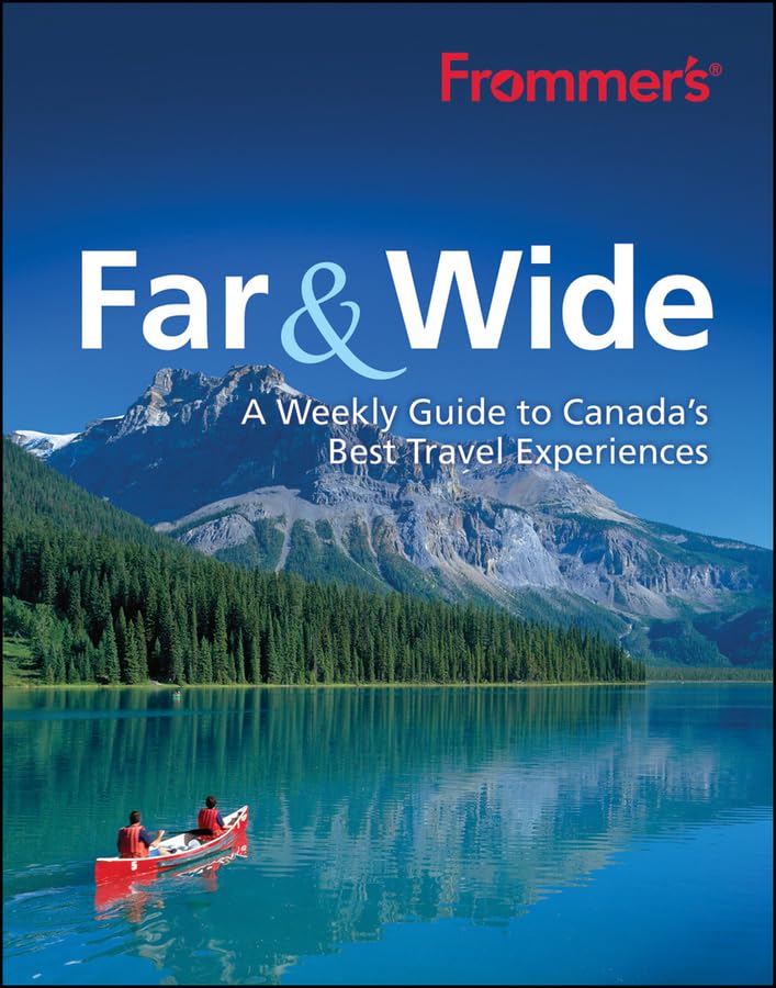 Frommer's Far & Wide: A Weekly Guide to Canada's Best Travel Experiences Leisure, Home & Garden