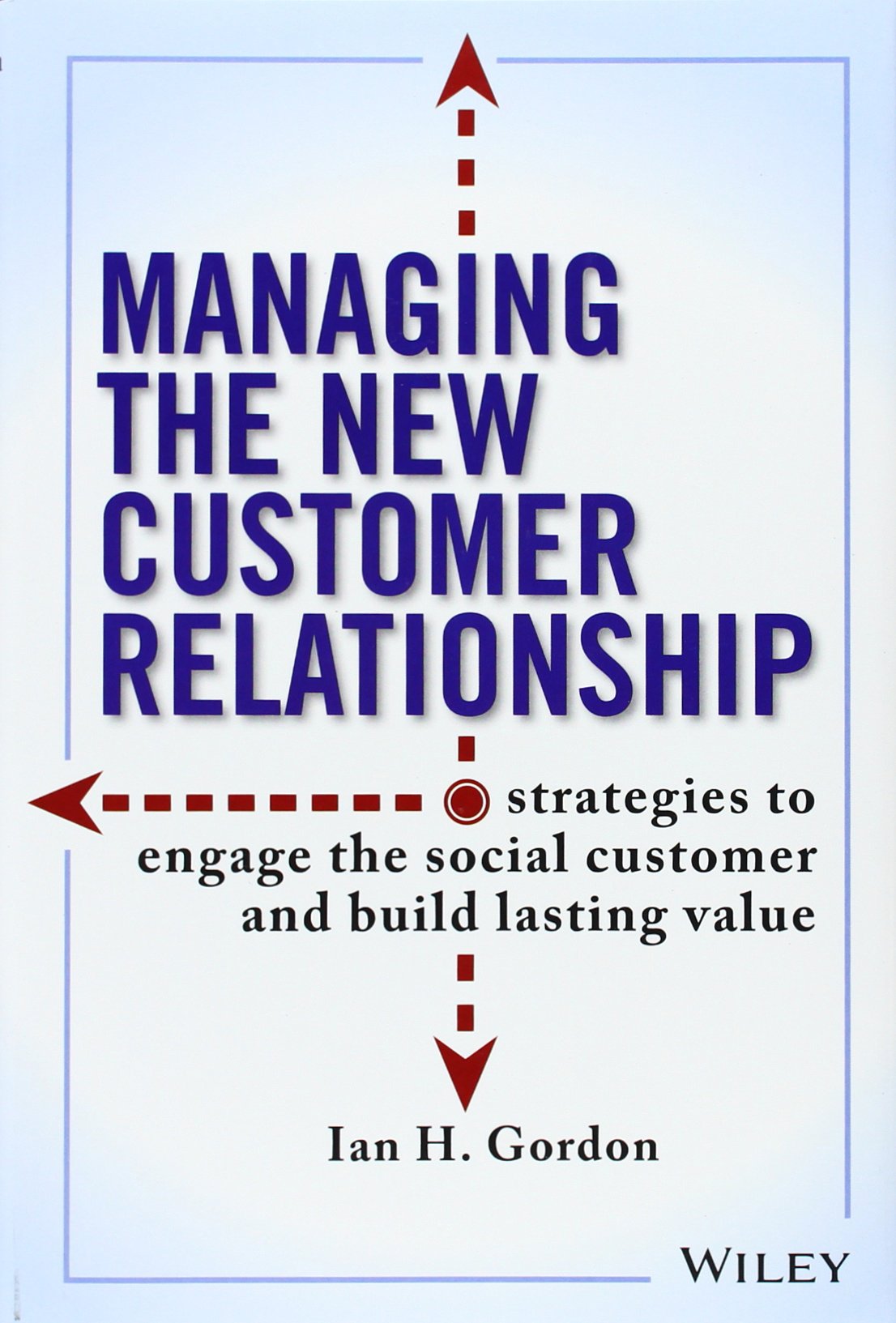 Managing the New Customer Relationship: Strategies to Engage the Social Customer and Build Lasting Value Law