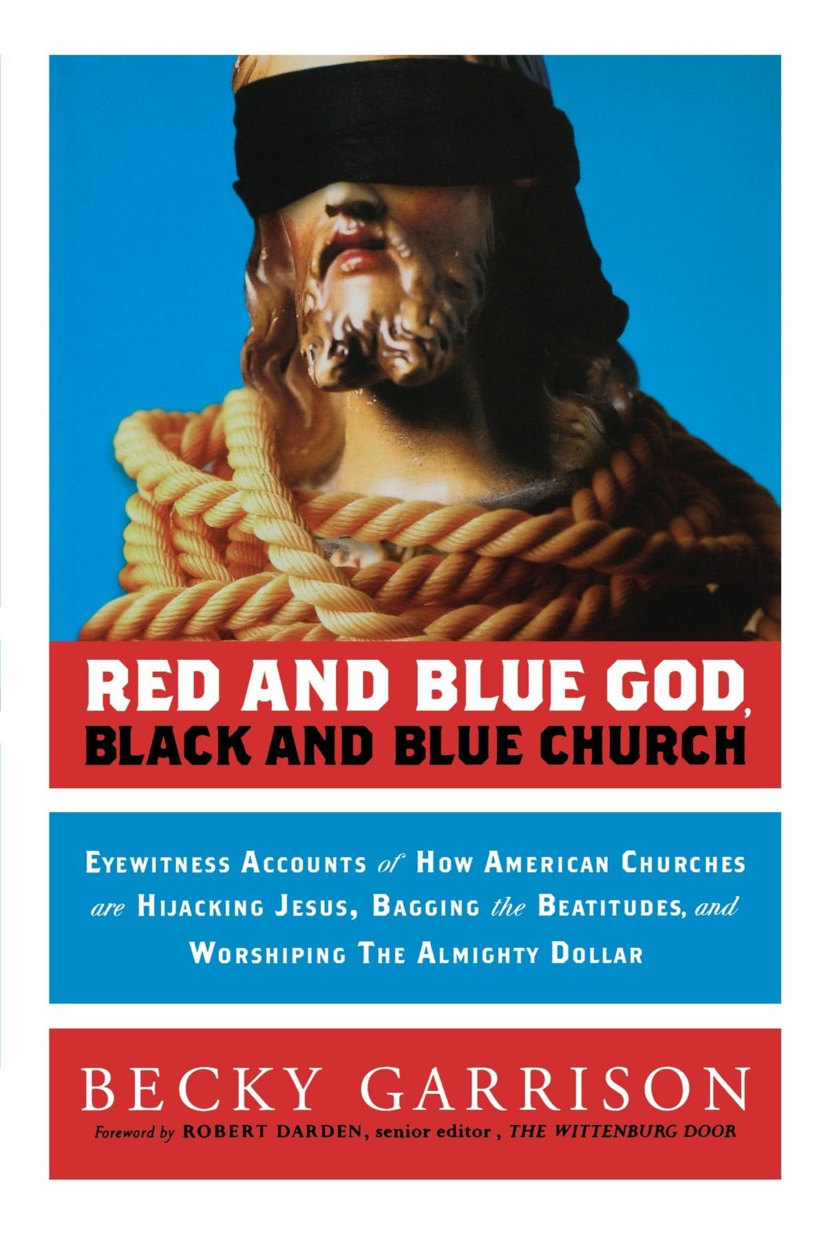 Red and Blue God, Black and Blue Church: Eyewitness Accounts of How American Churches are Hijacking Jesus, Bagging the Beatitudes, and Worshipping the Almighty Dollar Religion & Esotericism