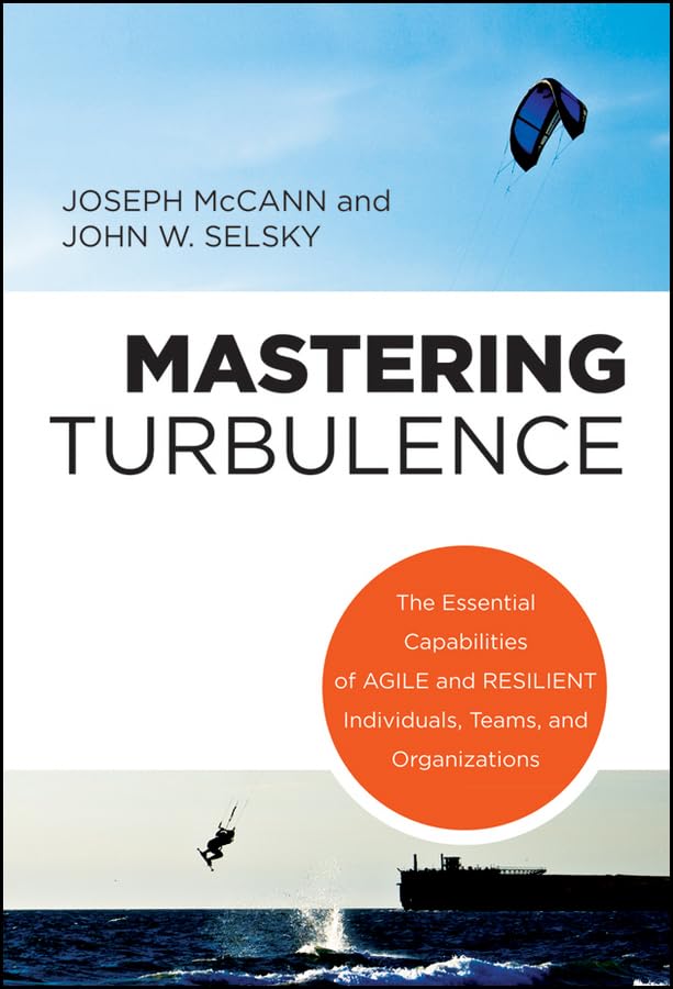 Mastering Turbulence: The Essential Capabilities of Agile and Resilient Individuals, Teams and Organizations Law