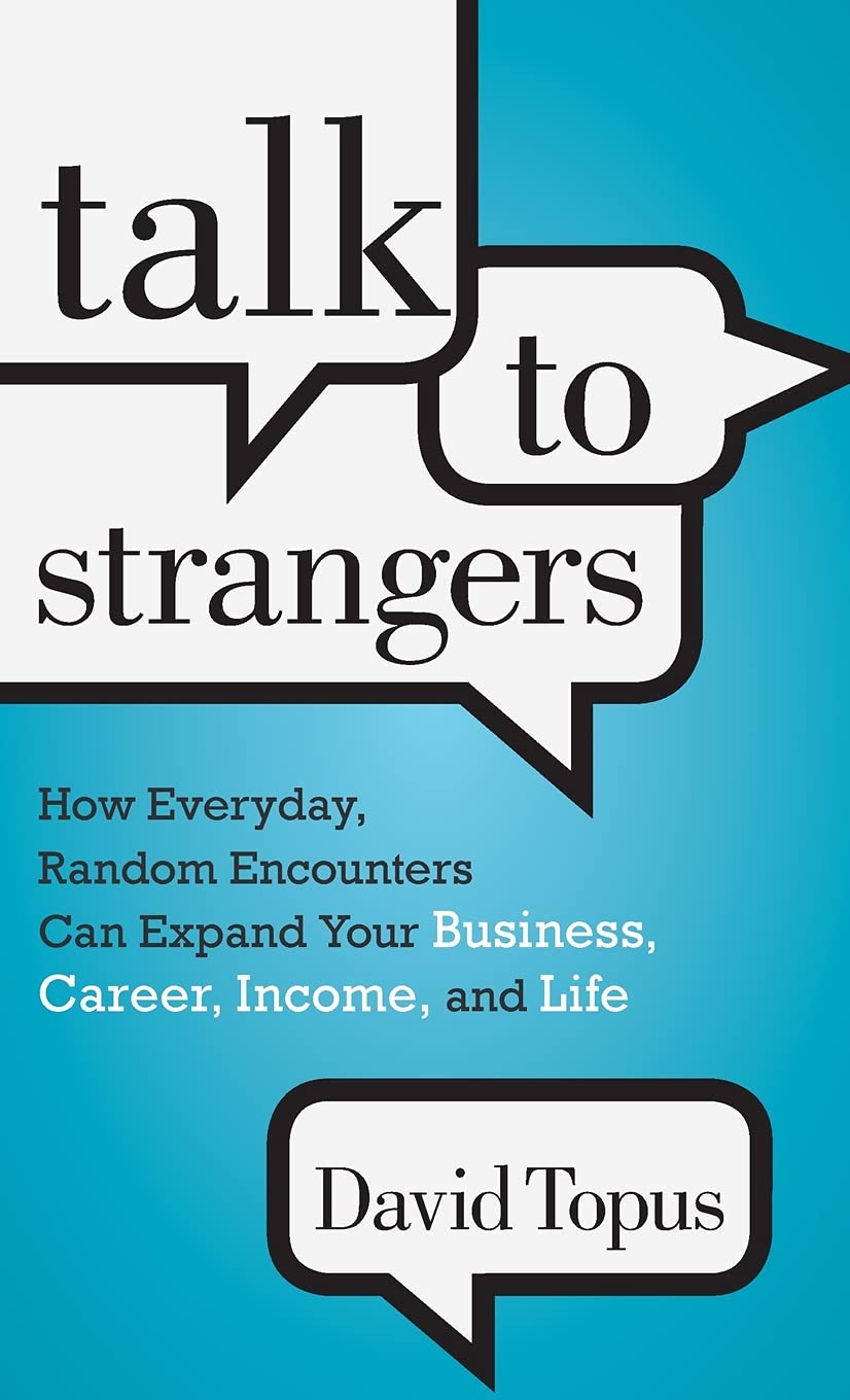 Talk to Strangers: How Everyday, Random Encounters Can Expand Your Business, Career, Income, and Life Law
