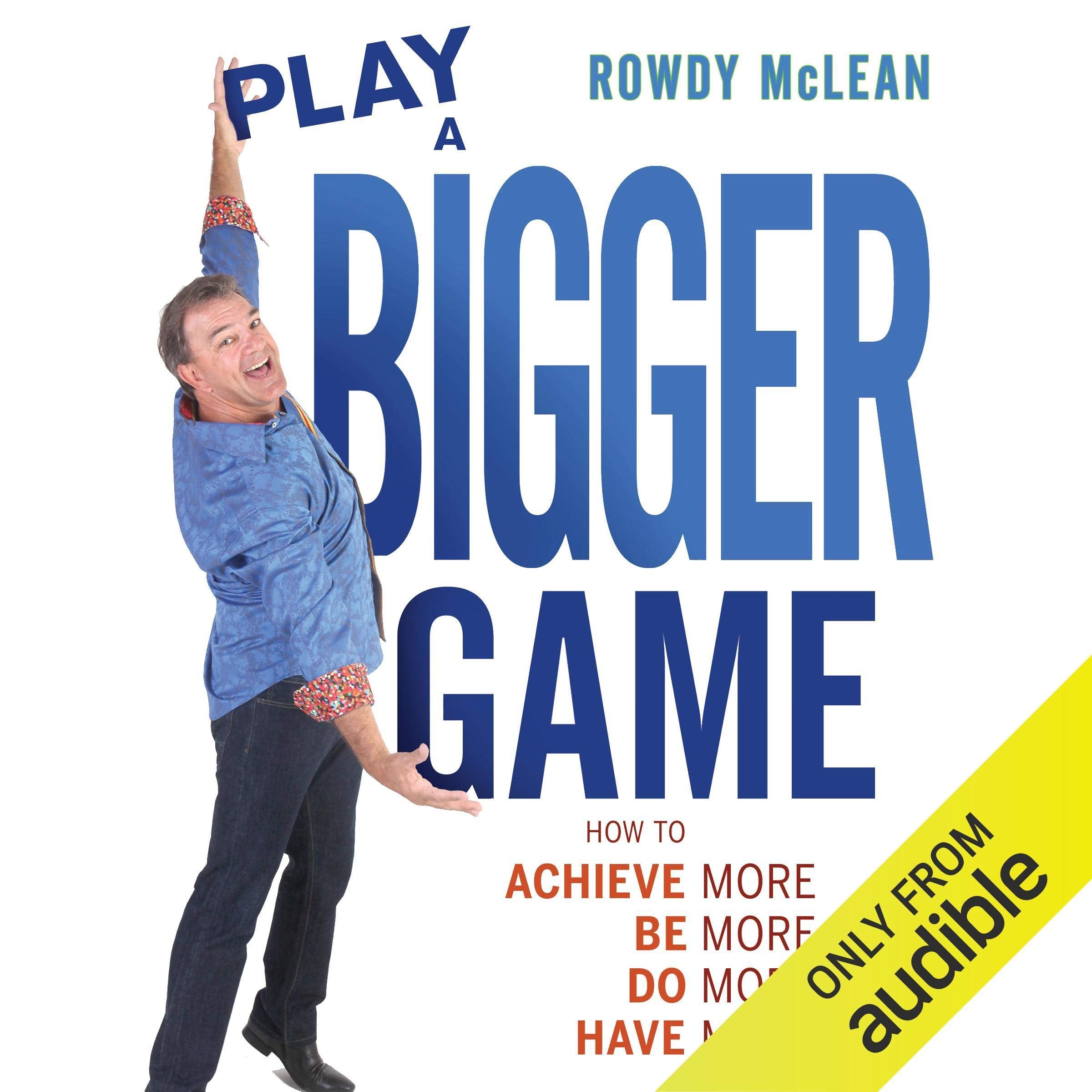 Play a Bigger Game!: How To Achieve More Be More Do More Have More! book