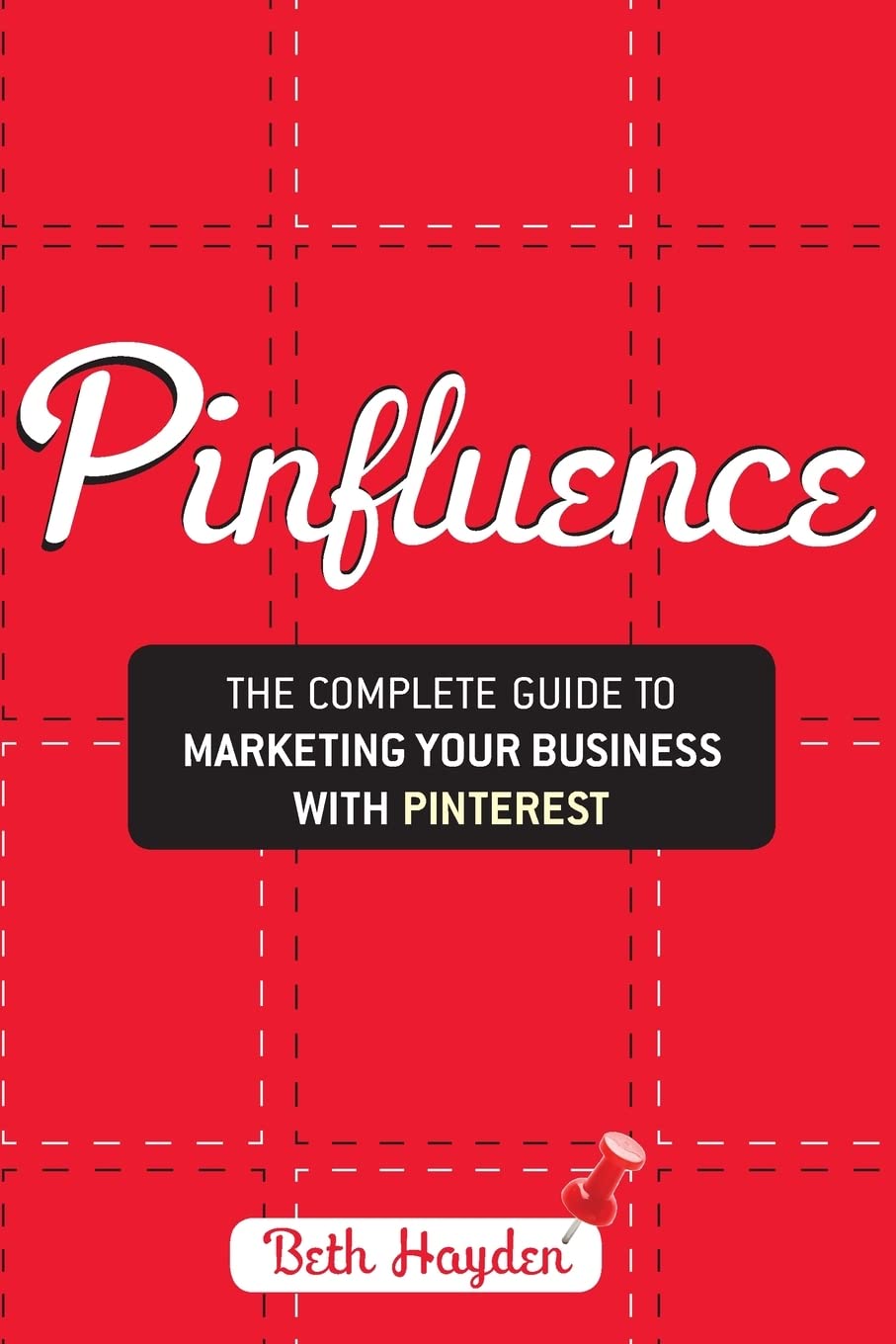 Pinfluence: The Complete Guide to Marketing Your Business with Pinterest Business, Finance & Career
