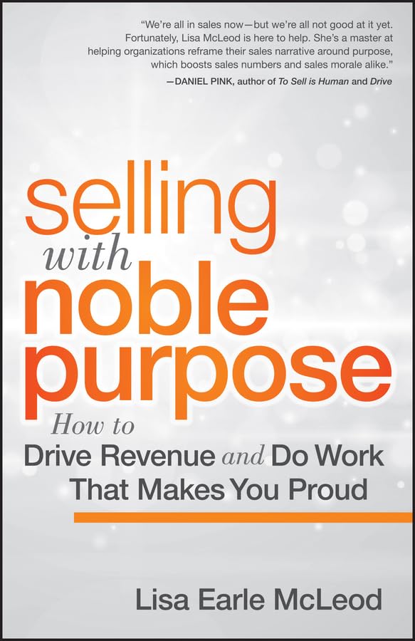 Selling with Noble Purpose: How to Drive Revenue and Do Work that Makes You Proud Law
