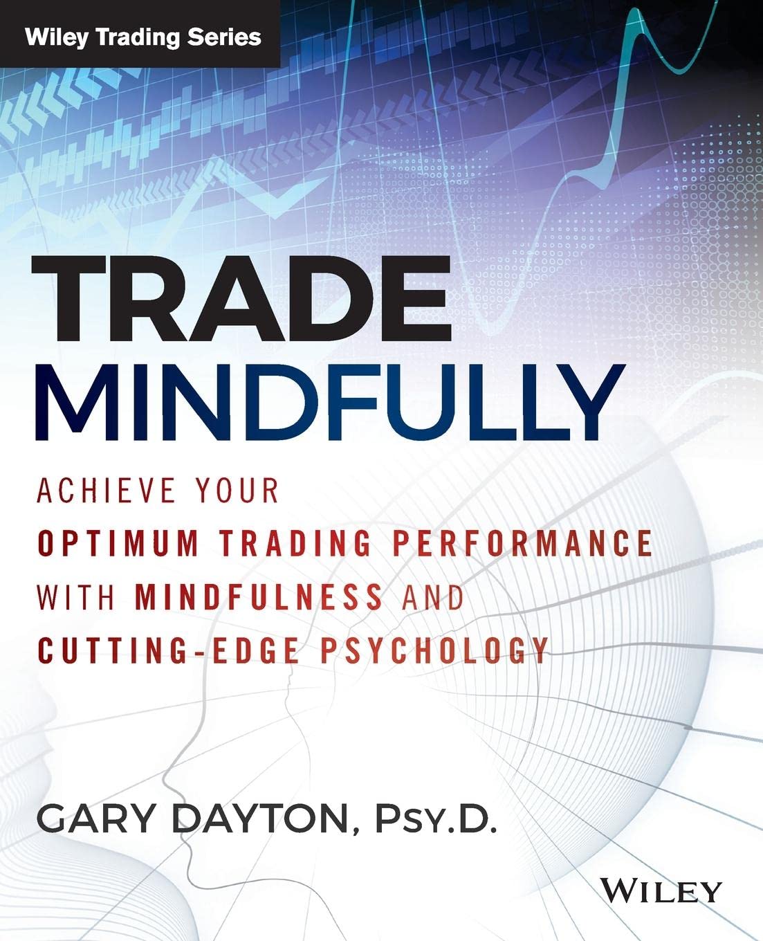Trade Mindfully: Achieve Your Optimum Trading Performance with Mindfulness and Cutting-Edge Psychology (Wiley Trading) Law