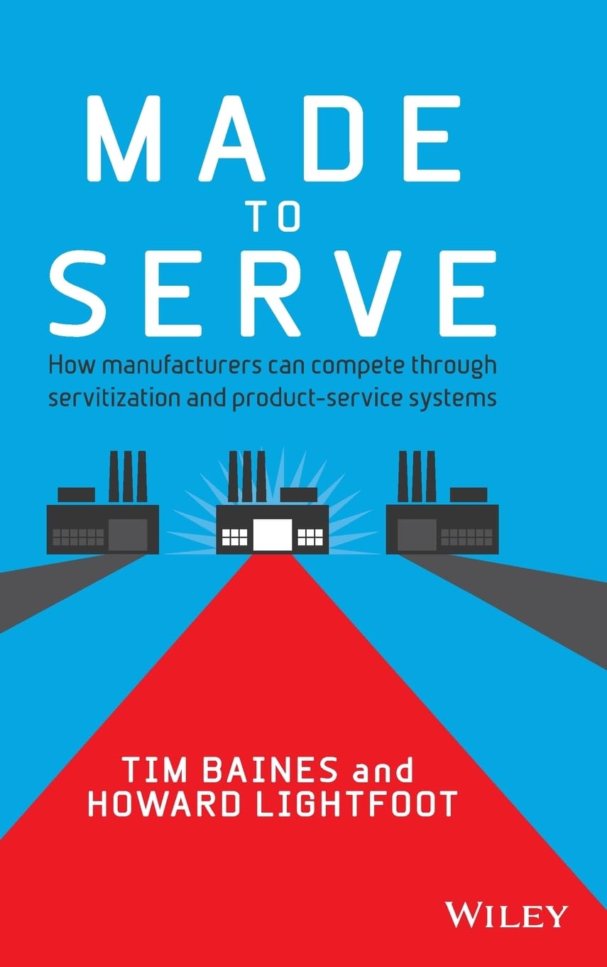 Made to Serve: How Manufacturers can Compete Through Servitization and Product Service Systems Law