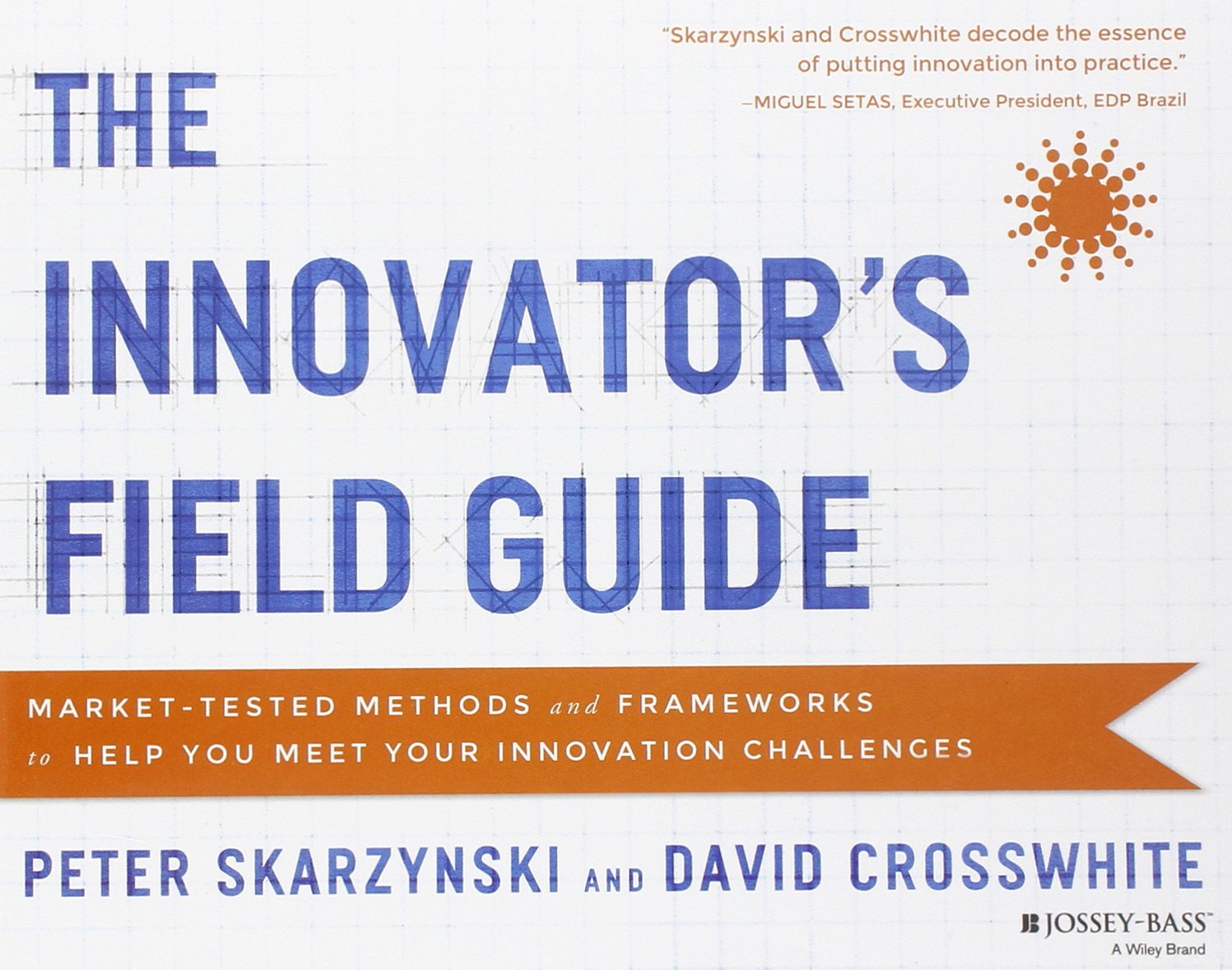 The Innovator's Field Guide: Market-Tested Methods and Frameworks to Help You Meet Your Innovation Challenges book