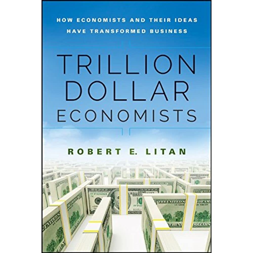 Trillion Dollar Economists: How Economists and Their Ideas have Transformed Business book