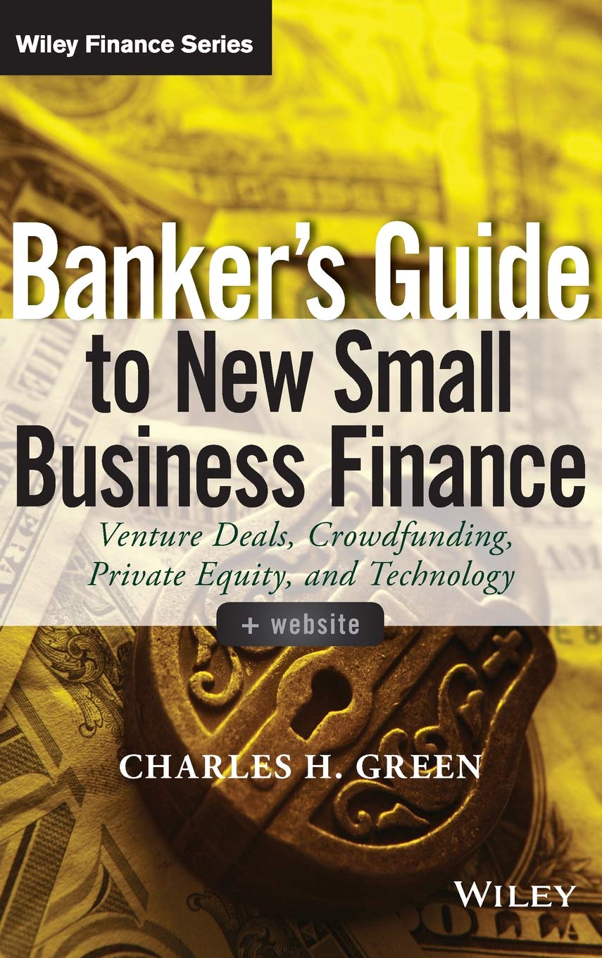 Banker's Guide to New Small Business Finance, + Website: Venture Deals, Crowdfunding, Private Equity, and Technology (Wiley Finance) Law