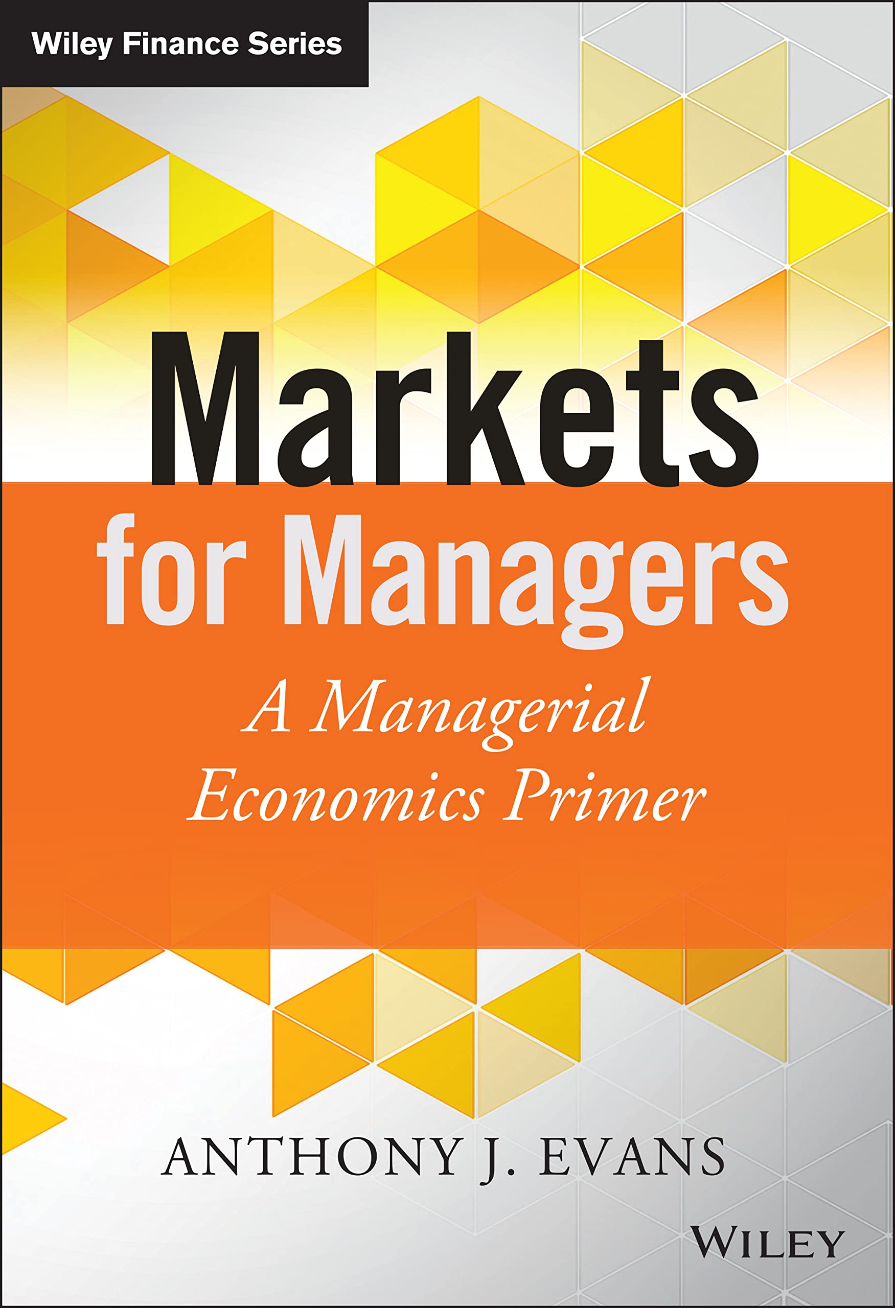 Markets for Managers: A Managerial Economics Primer (The Wiley Finance Series) Law