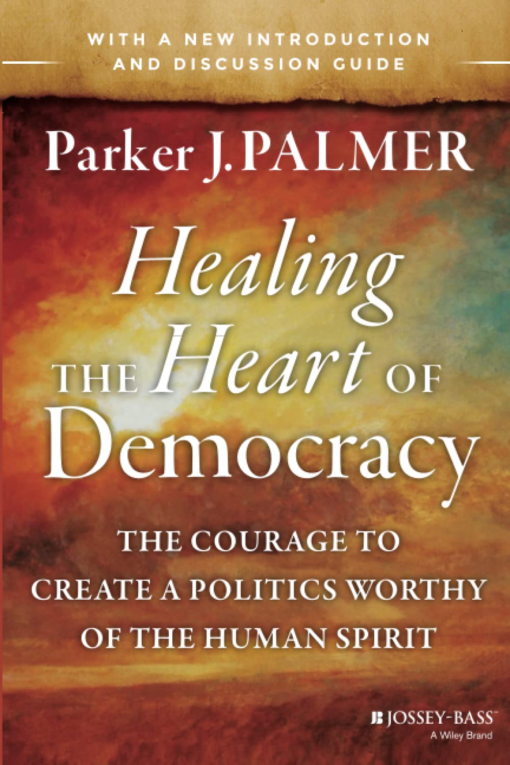 Healing the Heart of Democracy: The Courage to Create a Politics Worthy of the Human Spirit: The Courage to Create a Politics Worthy of the Human Spirit Social Sciences