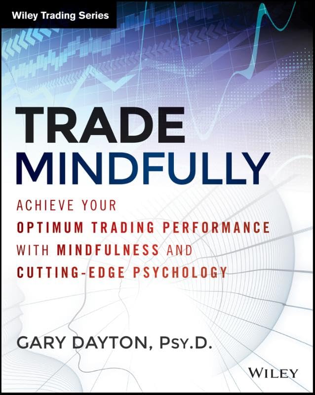 Trade mindfully: achieve your optimum trading performance with mindfulness and cutting-edge psychology Books