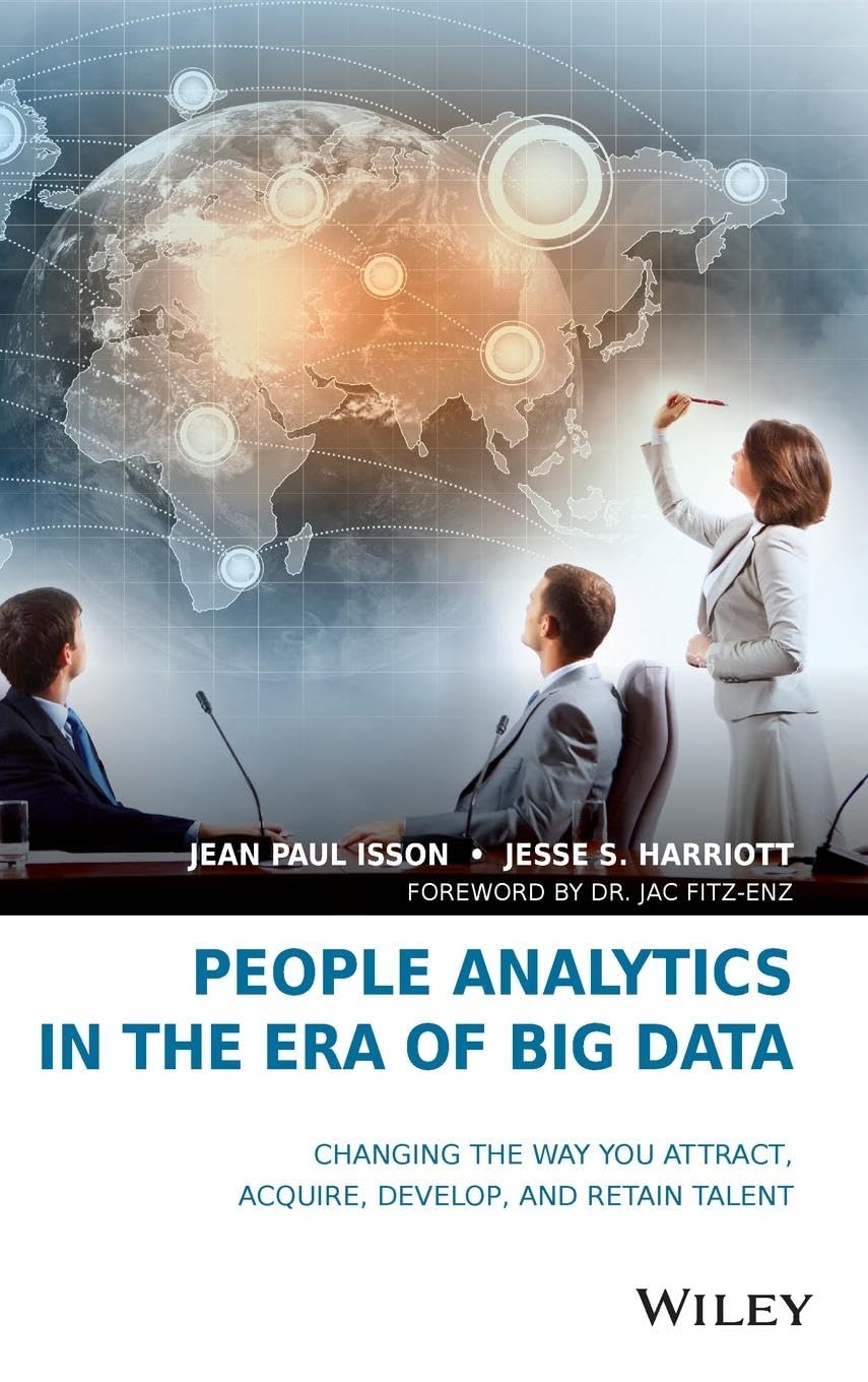 People Analytics in the Era of Big Data: Changing the Way You Attract, Acquire, Develop, and Retain Talent Law