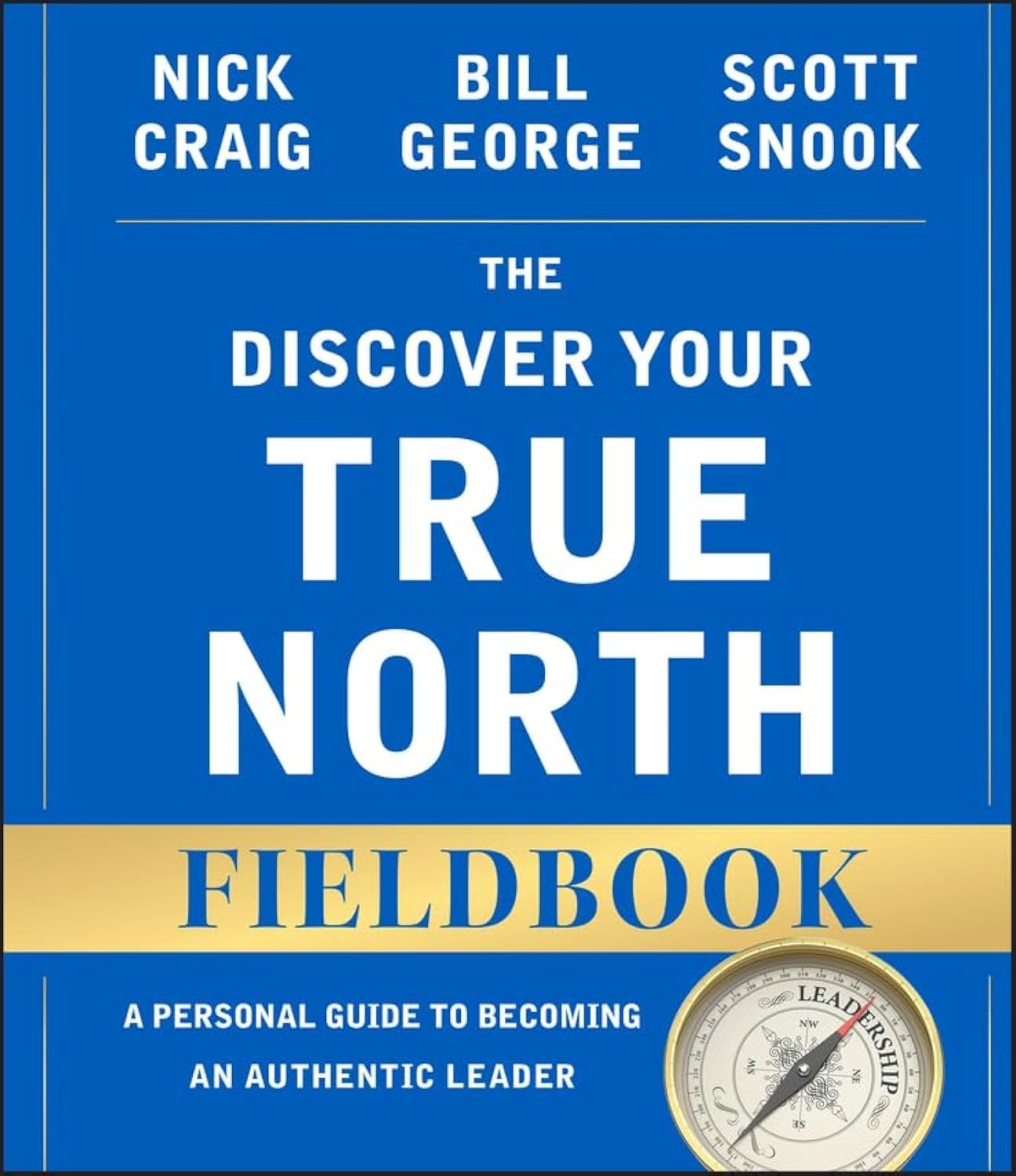The Discover Your True North Fieldbook, Revised d Updated: A Personal Guide to Becoming an Authent ic Leader Law