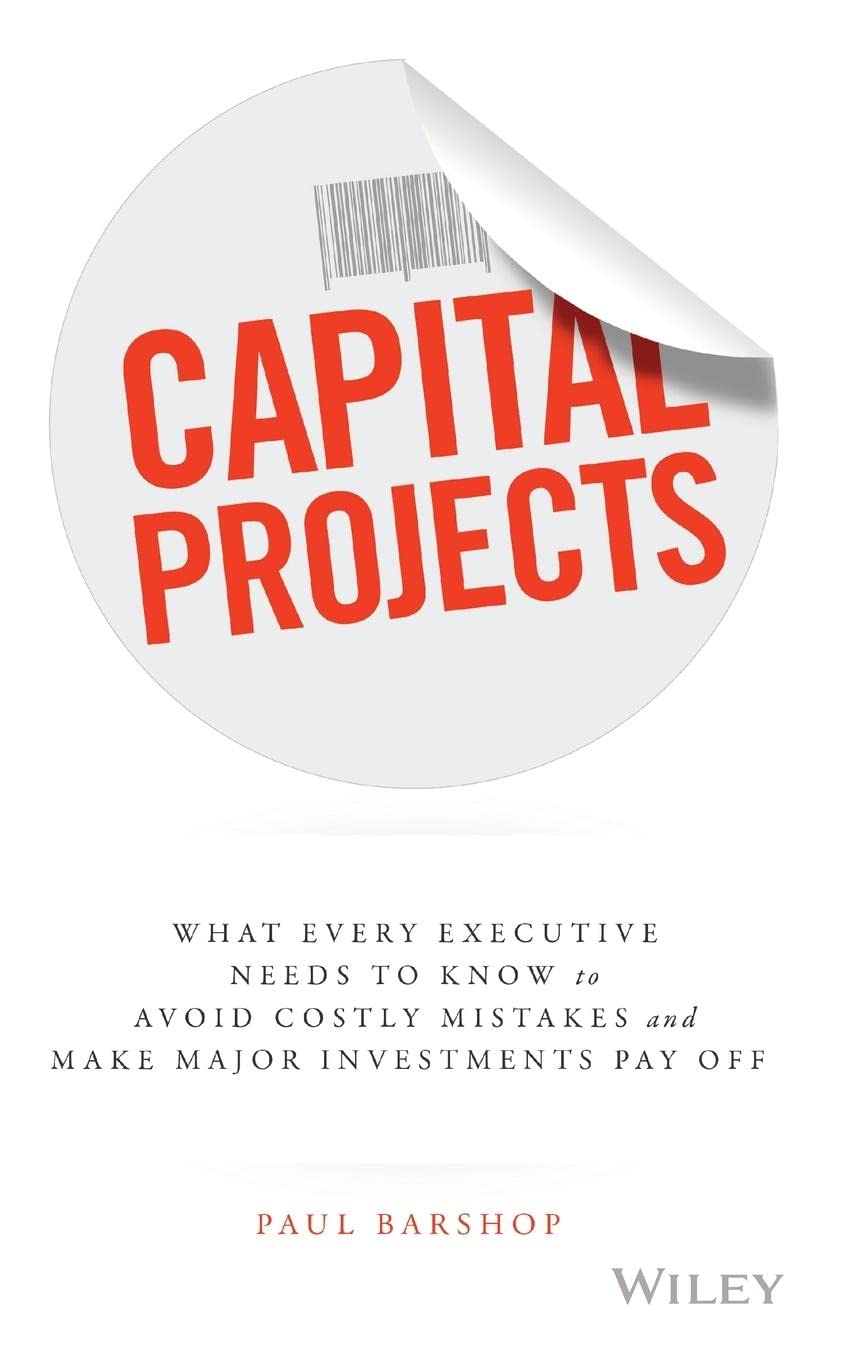 Capital Projects: What Every Executive Needs to Know to Avoid Costly Mistakes and Make Major Investments Pay Off Law
