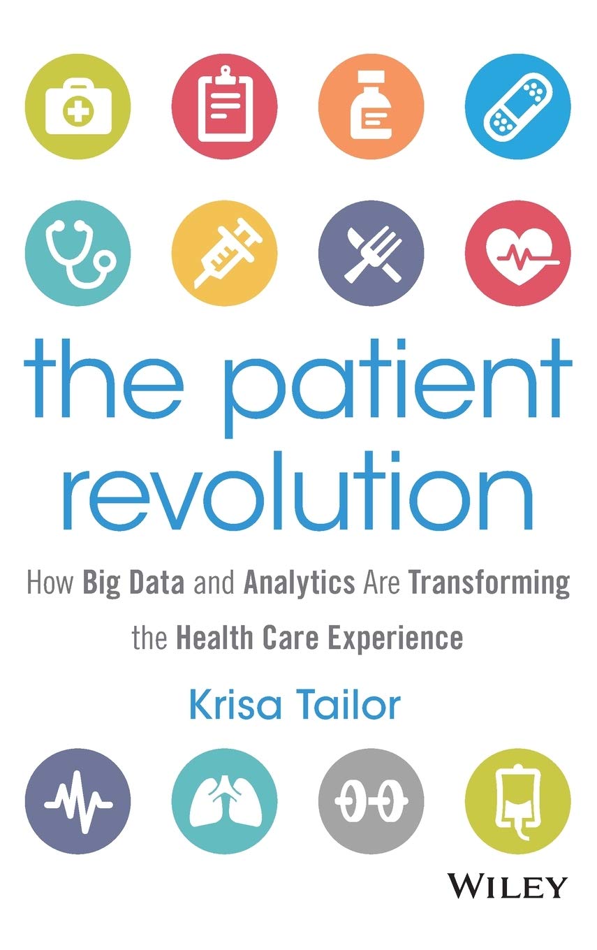 The Patient Revolution: How Big Data and Analytics Are Transforming the Health Care Experience (Wiley and SAS Business Series) Medicine