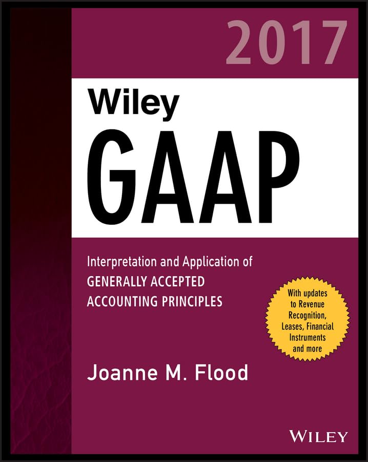 Wiley GAAP 2017: Interpretation and Application of Generally Accepted Accounting Principles (Wiley Regulatory Reporting) Law