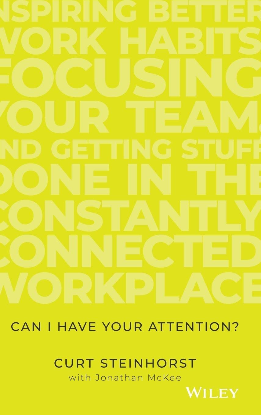 Can I Have Your Attention?: Inspiring Better Work Habits, Focusing Your Team, and Getting Stuff Done in the Constantly Connected Workplace book