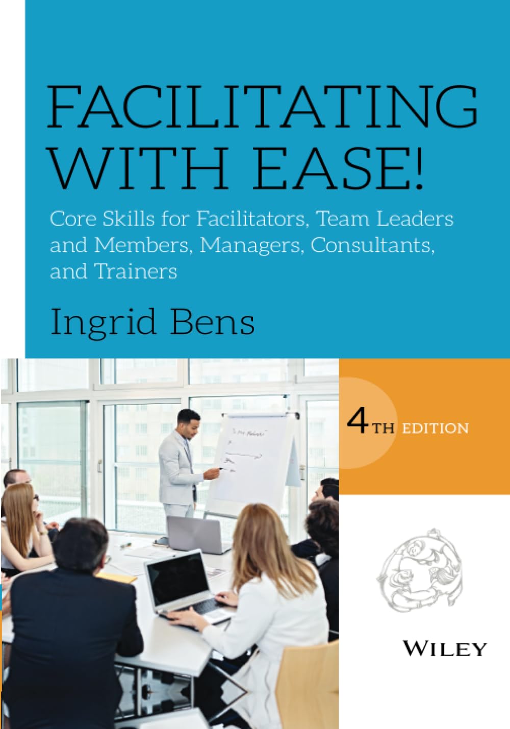 Facilitating with Ease!: Core Skills for Facilitators, Team Leaders and Members, Managers, Consultants, and Trainers Law