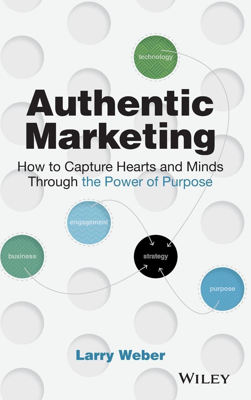 Authentic Marketing: How to Capture Hearts and Minds Through the Power of Purpose book