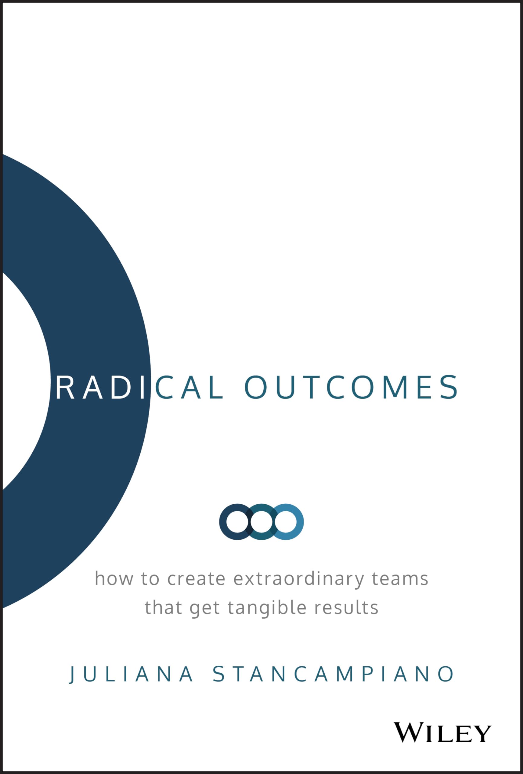 Radical Outcomes: How to Create Extraordinary Teams that Get Tangible Results Law