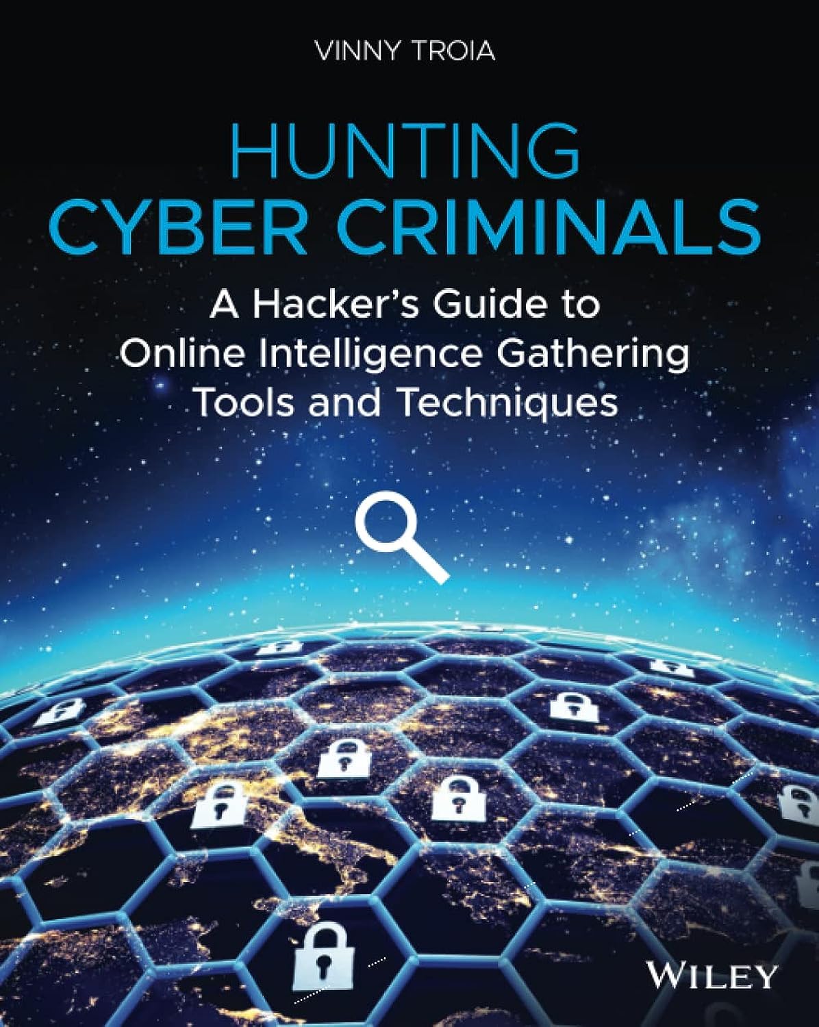 Hunting Cyber Criminals: A Hacker's Guide to Online Intelligence Gathering Tools and Techniques: A Hacker's Guide to Online Intelligence Gathering Tools and Techniques Computer Science