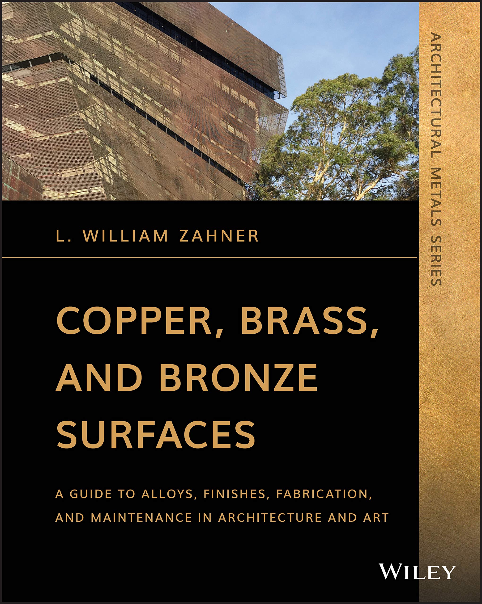 Copper, Brass, and Bronze Surfaces: A Guide to Alloys, Finishes, Fabrication, and Maintenance in Architecture and Art (Architectural Metals Series) Business & Technology