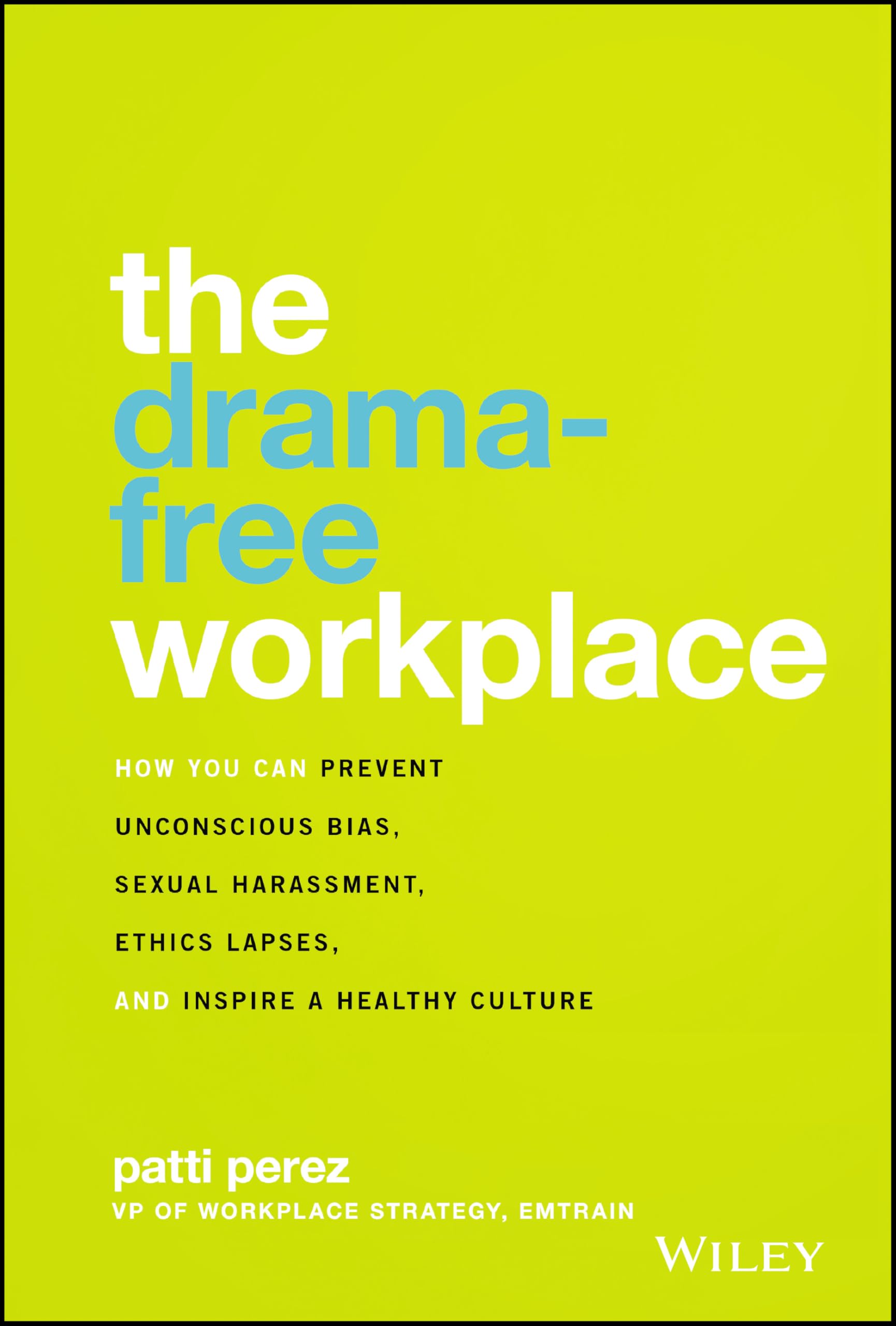 The Drama-Free Workplace: How You Can Prevent Unconscious Bias, Sexual Harassment, Ethics Lapses, and Inspire a Healthy Culture book